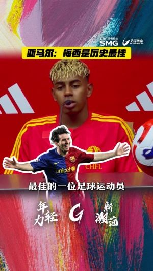 亚马尔中国行：我认为梅西是历史最佳，不仅我喜欢＆全世界都喜欢